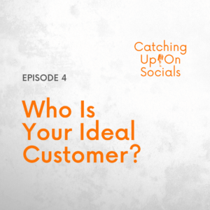 Marketing podcast - Episode four ideal customer