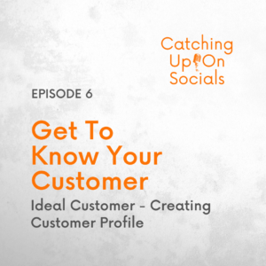 Marketing podcast - Episode Six get to know your customer